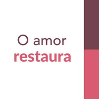 O amor restaura 